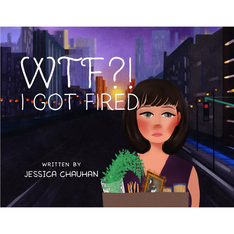 WTF? I Got Fired Cover WTF?! I Got Fired by Jessica Chauhan